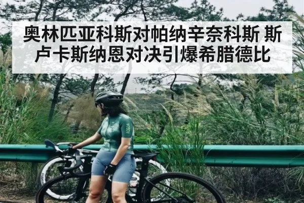 奥林匹亚科斯对帕纳辛奈科斯 斯卢卡斯纳恩对决引爆希腊德比 | Kaiyun sports